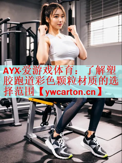 <strong>AYX·爱游戏体育：了解塑胶跑道彩色颗粒材质的选择范围</strong>